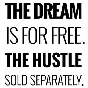 The DREAM is for FREE The HUSTLE Sold Separately